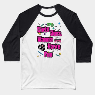 Girls Just Wanna Have Fun Baseball T-Shirt